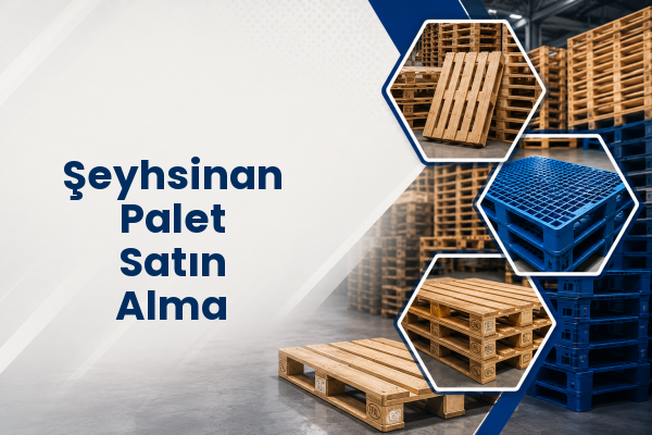 Şeyhsinan Palet Satın Alma 