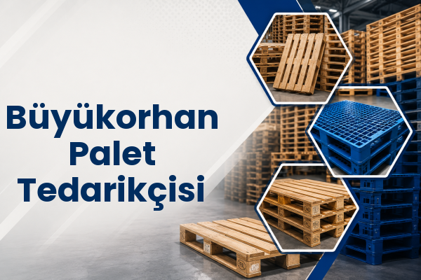 Büyükorhan Palet Tedarikçisi 