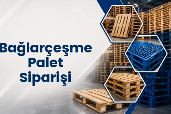 Bağlarçeşme Palet Siparişi 