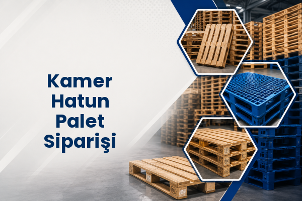 Kamer Hatun Palet Siparişi 