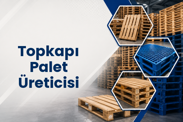Topkapı Palet Üreticisi 