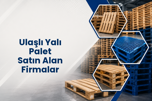 Ulaşlı Yalı Palet Satın Alan Firmalar 